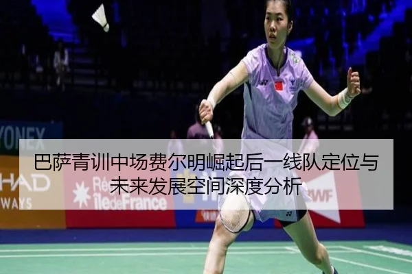 巴萨青训中场费尔明崛起后一线队定位与未来发展空间深度分析