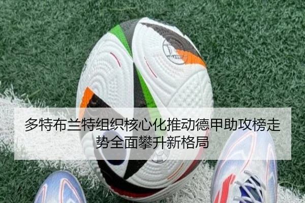 多特布兰特组织核心化推动德甲助攻榜走势全面攀升新格局