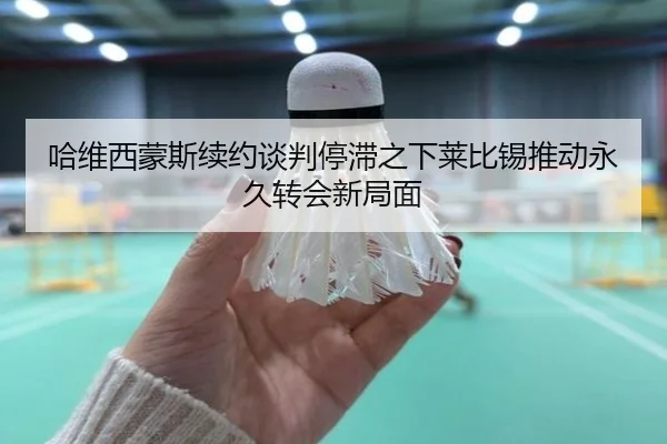 哈维西蒙斯续约谈判停滞之下莱比锡推动永久转会新局面